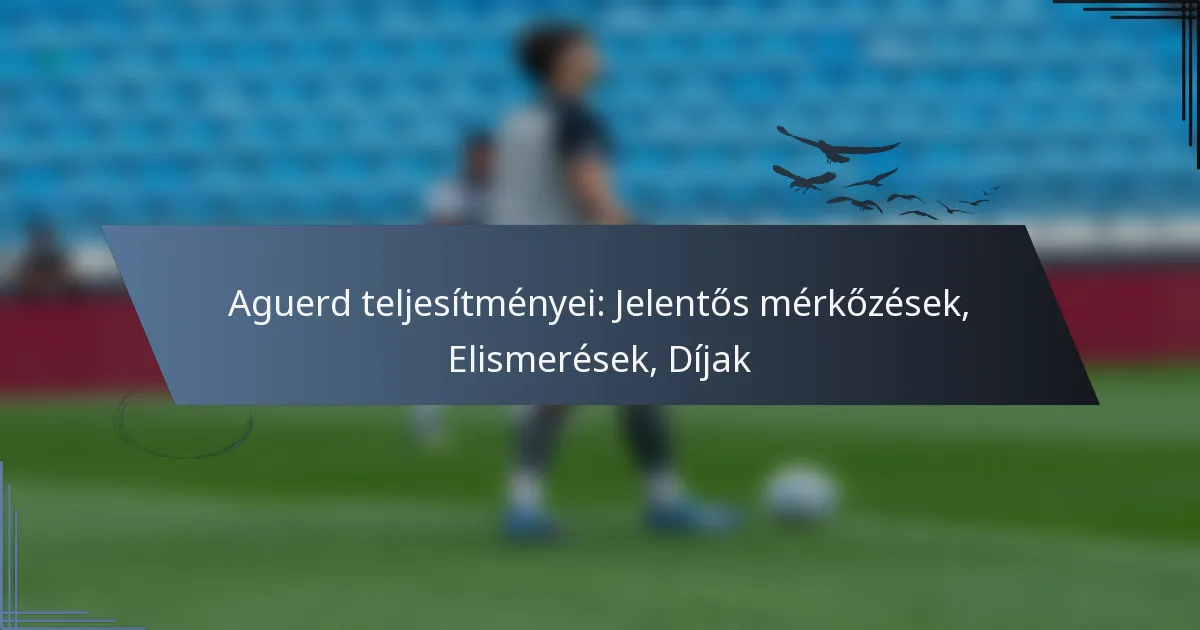 Aguerd teljesítményei: Jelentős mérkőzések, Elismerések, Díjak