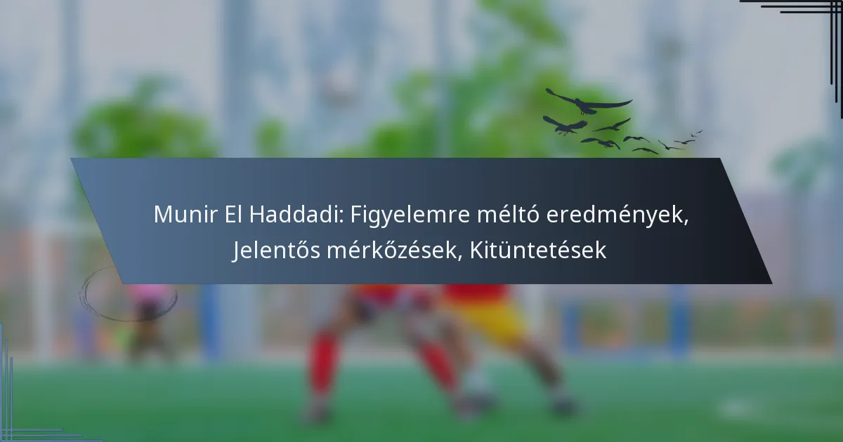 Munir El Haddadi: Figyelemre méltó eredmények, Jelentős mérkőzések, Kitüntetések