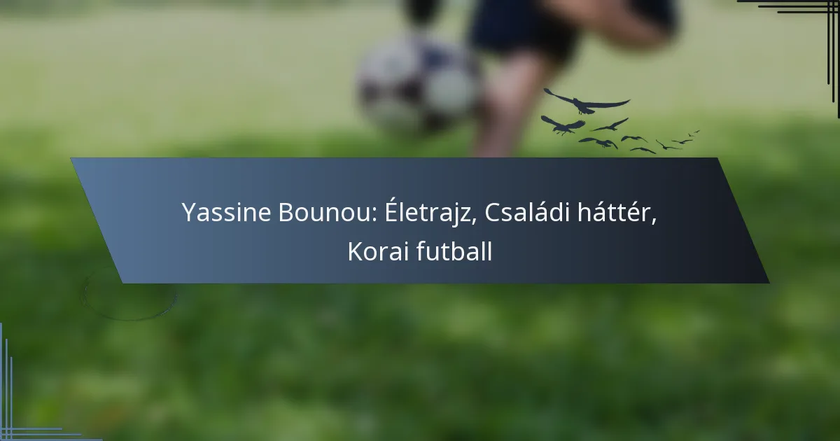 Yassine Bounou: Életrajz, Családi háttér, Korai futball