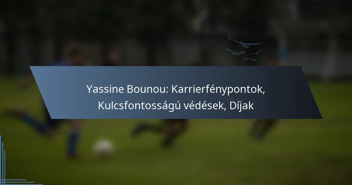 Yassine Bounou: Karrierfénypontok, Kulcsfontosságú védések, Díjak