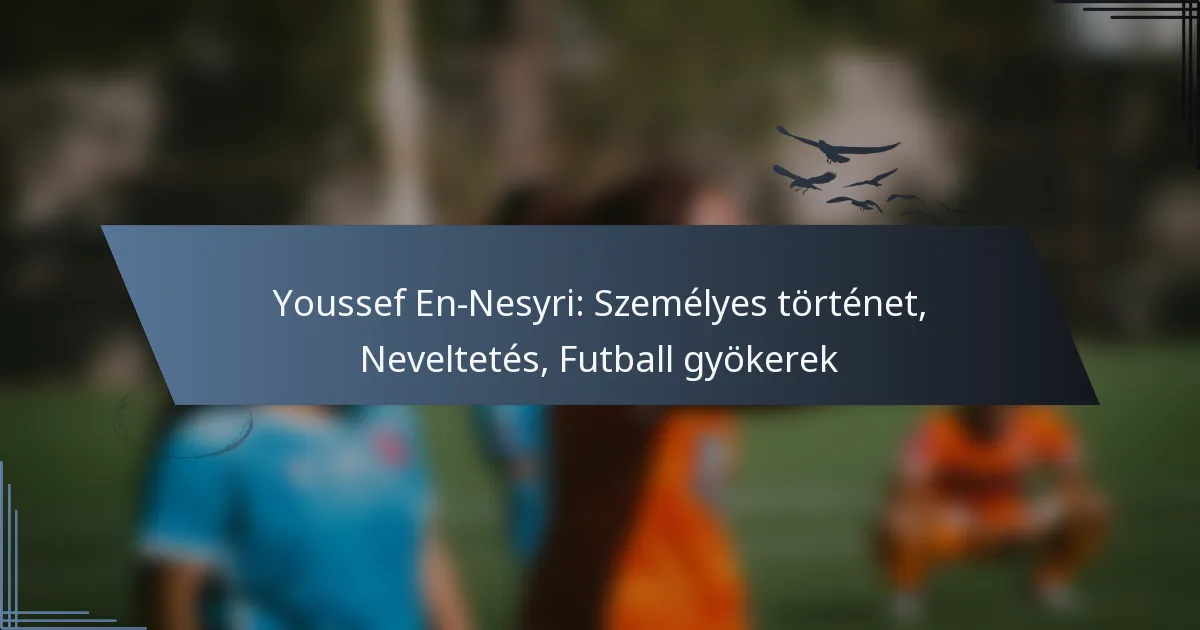 Youssef En-Nesyri: Személyes történet, Neveltetés, Futball gyökerek
