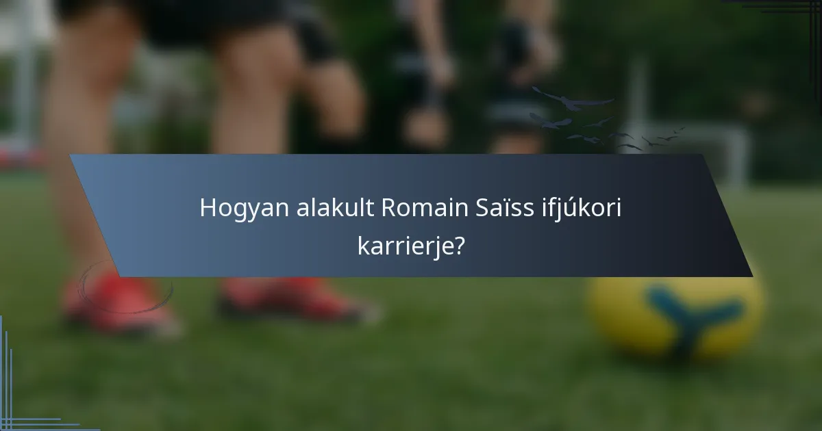 Hogyan alakult Romain Saïss ifjúkori karrierje?