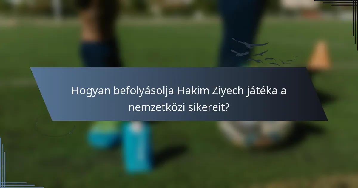 Hogyan befolyásolja Hakim Ziyech játéka a nemzetközi sikereit?