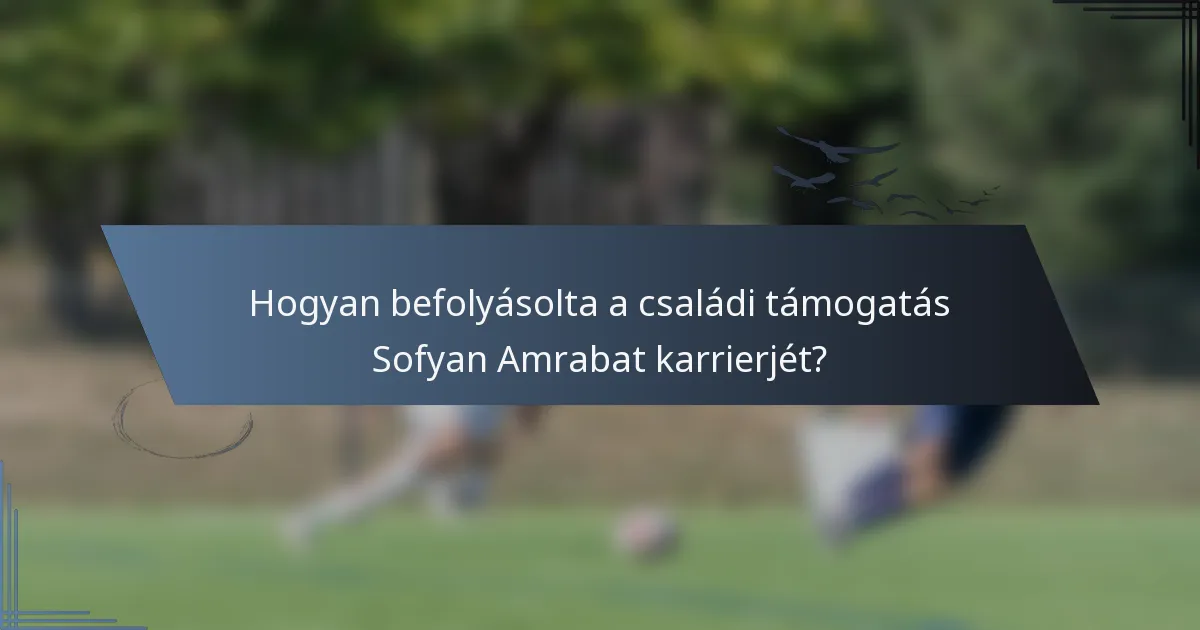 Hogyan befolyásolta a családi támogatás Sofyan Amrabat karrierjét?