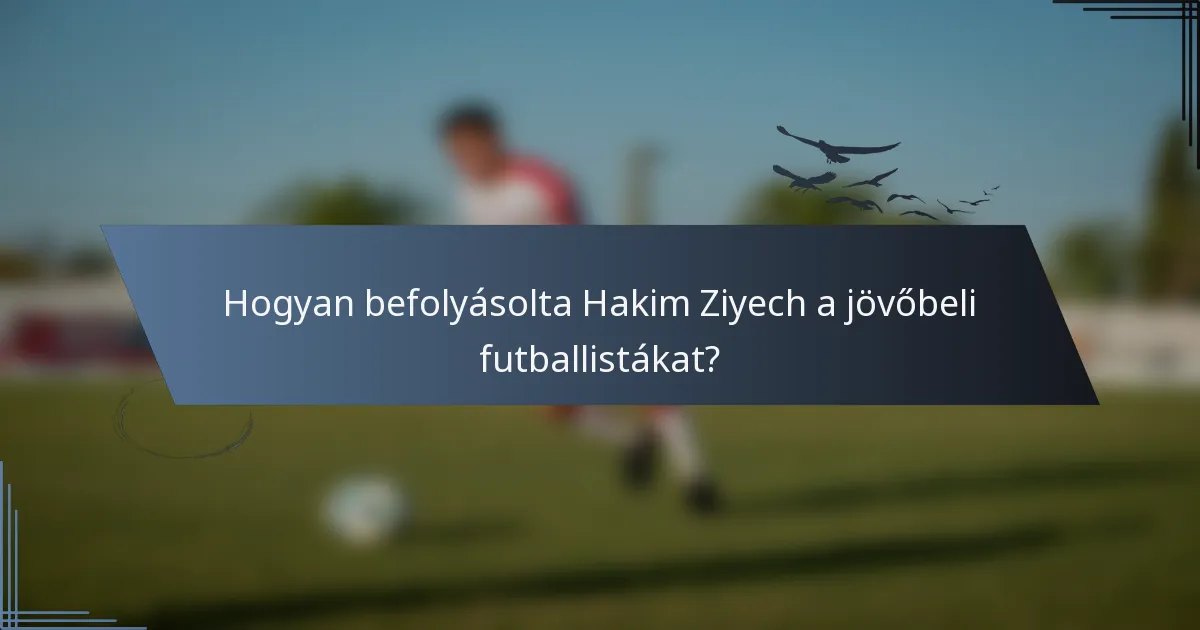 Hogyan befolyásolta Hakim Ziyech a jövőbeli futballistákat?