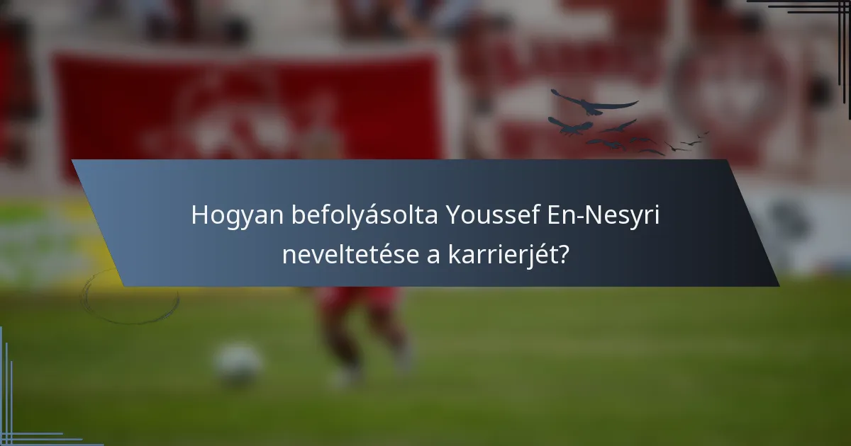 Hogyan befolyásolta Youssef En-Nesyri neveltetése a karrierjét?