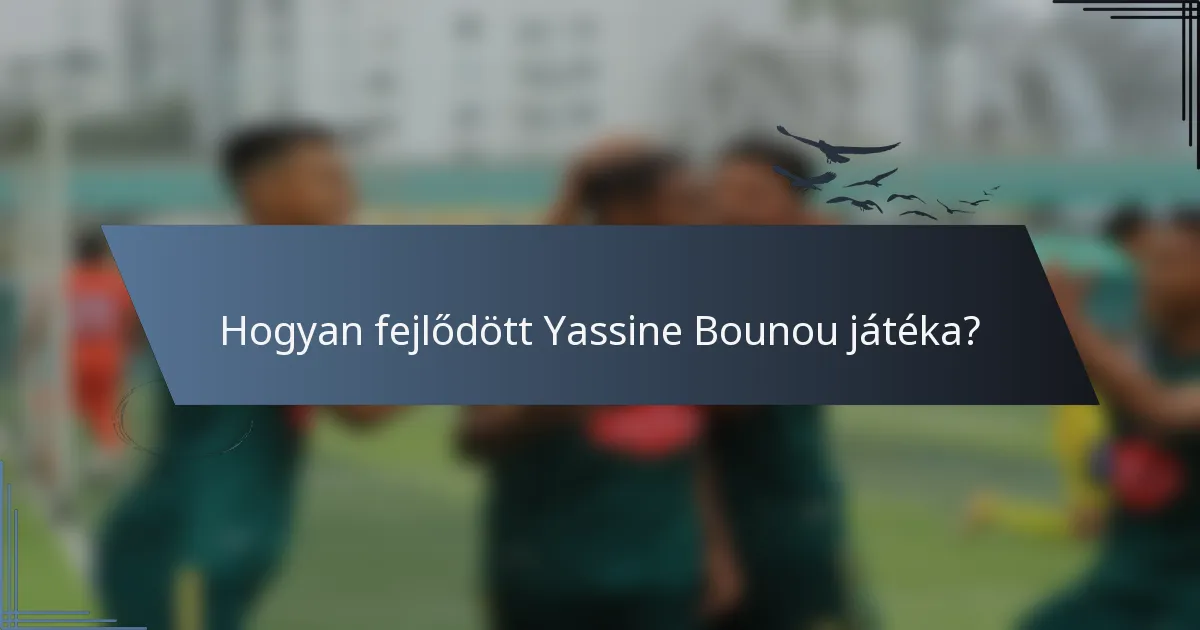 Hogyan fejlődött Yassine Bounou játéka?