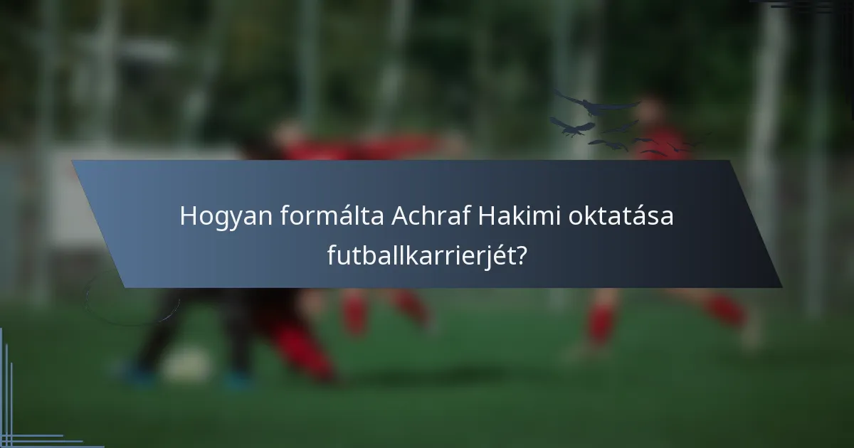 Hogyan formálta Achraf Hakimi oktatása futballkarrierjét?