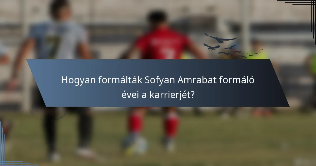 Hogyan formálták Sofyan Amrabat formáló évei a karrierjét?