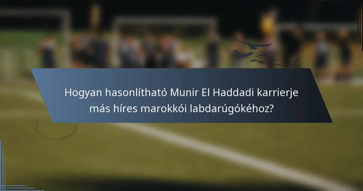 Hogyan hasonlítható Munir El Haddadi karrierje más híres marokkói labdarúgókéhoz?