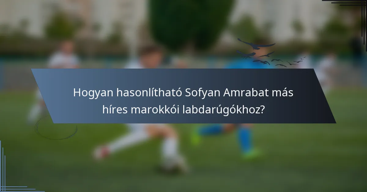 Hogyan hasonlítható Sofyan Amrabat más híres marokkói labdarúgókhoz?