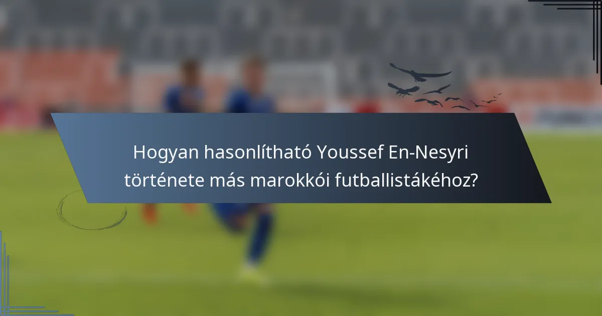 Hogyan hasonlítható Youssef En-Nesyri története más marokkói futballistákéhoz?