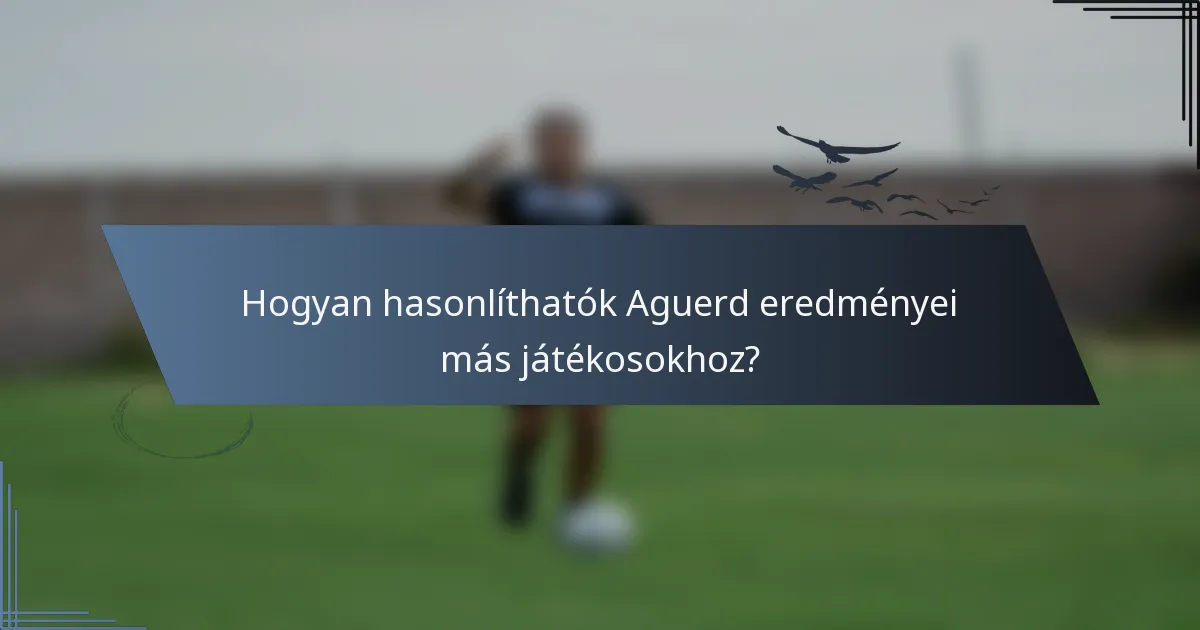 Hogyan hasonlíthatók Aguerd eredményei más játékosokhoz?