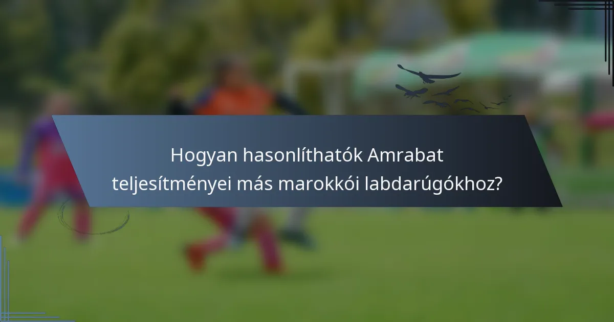 Hogyan hasonlíthatók Amrabat teljesítményei más marokkói labdarúgókhoz?