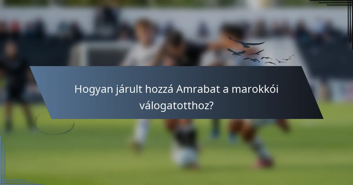 Hogyan járult hozzá Amrabat a marokkói válogatotthoz?