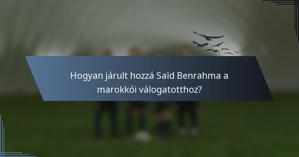 Hogyan járult hozzá Saïd Benrahma a marokkói válogatotthoz?