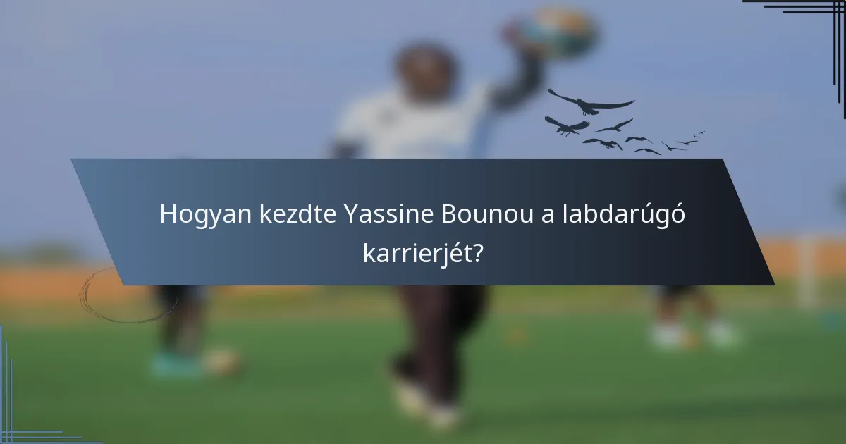 Hogyan kezdte Yassine Bounou a labdarúgó karrierjét?