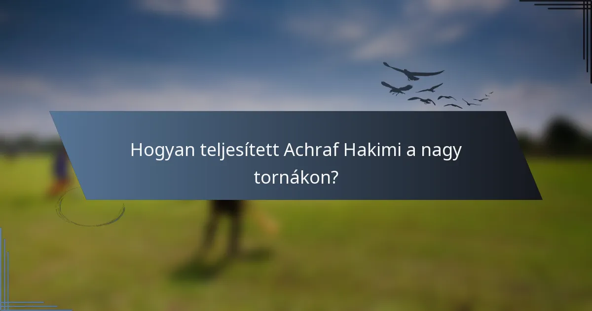 Hogyan teljesített Achraf Hakimi a nagy tornákon?