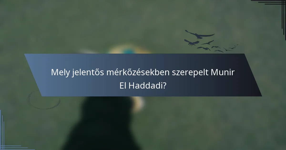 Mely jelentős mérkőzésekben szerepelt Munir El Haddadi?
