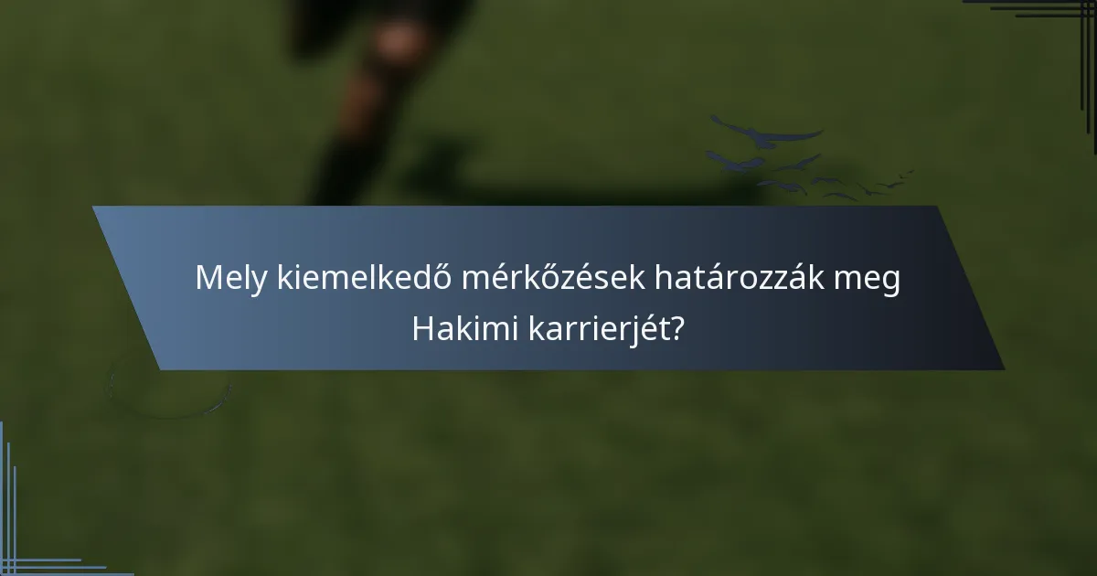Mely kiemelkedő mérkőzések határozzák meg Hakimi karrierjét?