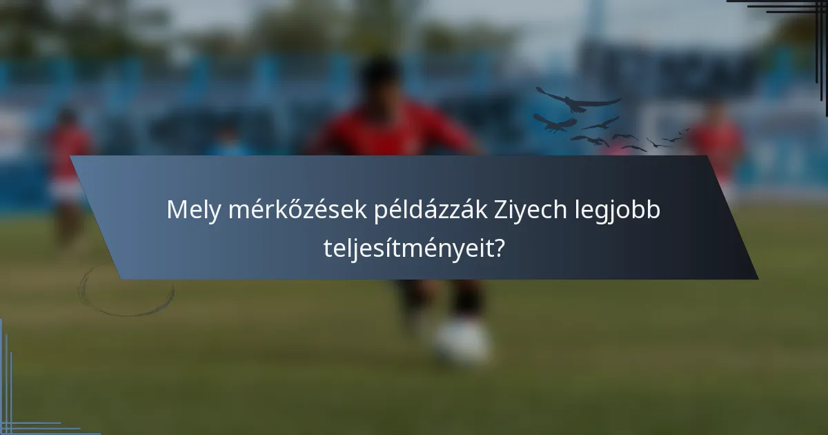Mely mérkőzések példázzák Ziyech legjobb teljesítményeit?