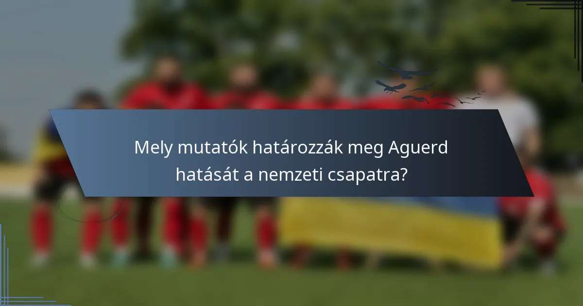 Mely mutatók határozzák meg Aguerd hatását a nemzeti csapatra?
