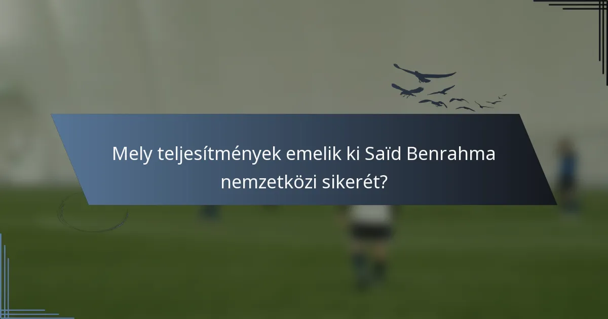 Mely teljesítmények emelik ki Saïd Benrahma nemzetközi sikerét?