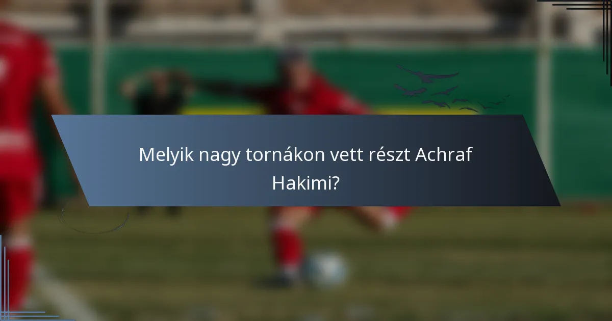 Melyik nagy tornákon vett részt Achraf Hakimi?
