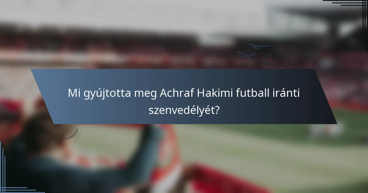 Mi gyújtotta meg Achraf Hakimi futball iránti szenvedélyét?