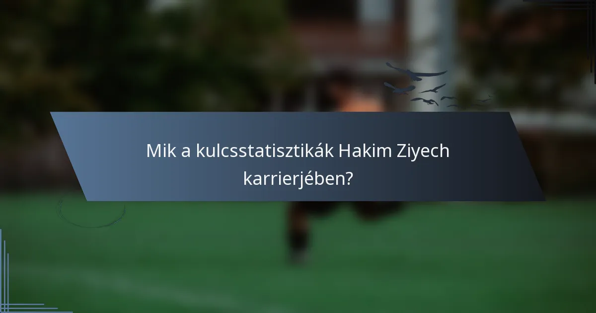 Mik a kulcsstatisztikák Hakim Ziyech karrierjében?