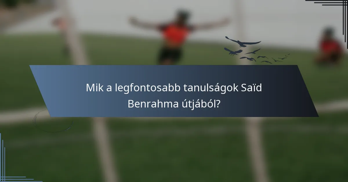 Mik a legfontosabb tanulságok Saïd Benrahma útjából?