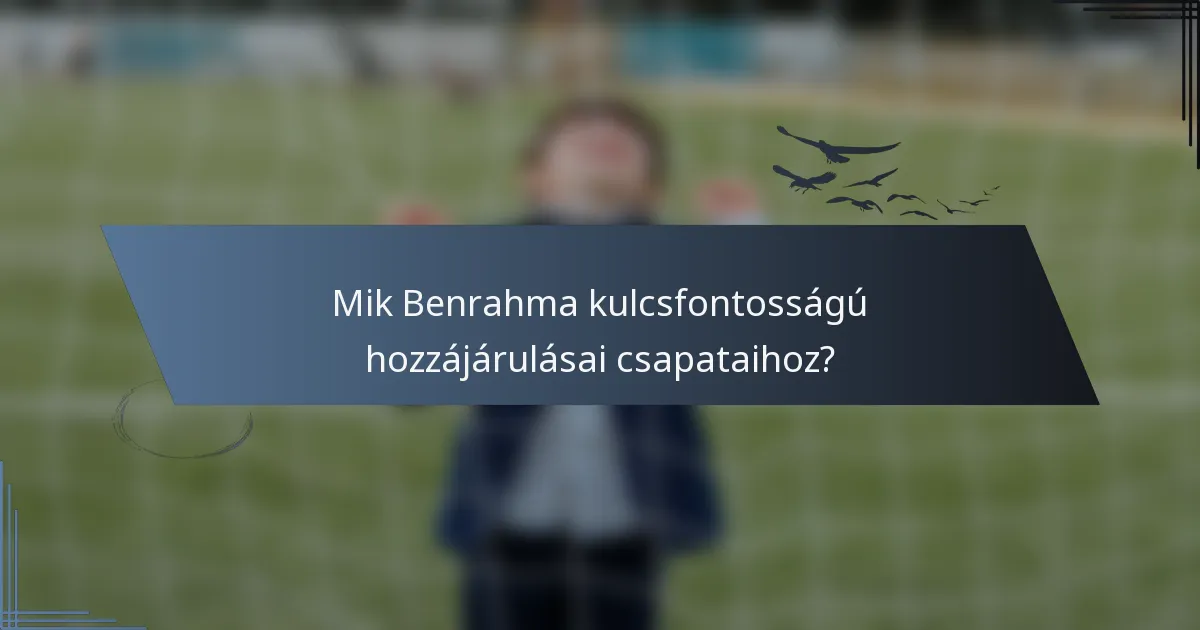 Mik Benrahma kulcsfontosságú hozzájárulásai csapataihoz?