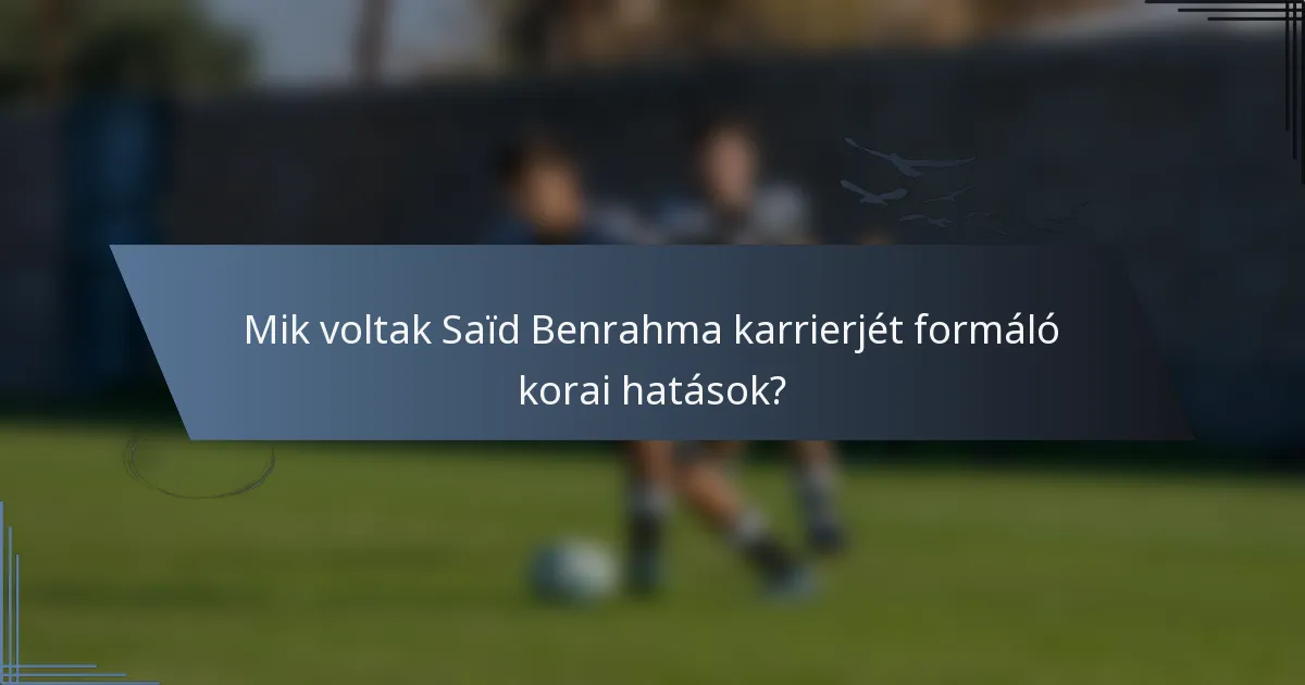 Mik voltak Saïd Benrahma karrierjét formáló korai hatások?