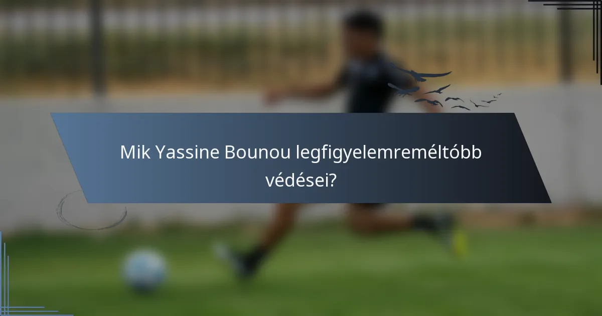 Mik Yassine Bounou legfigyelemreméltóbb védései?