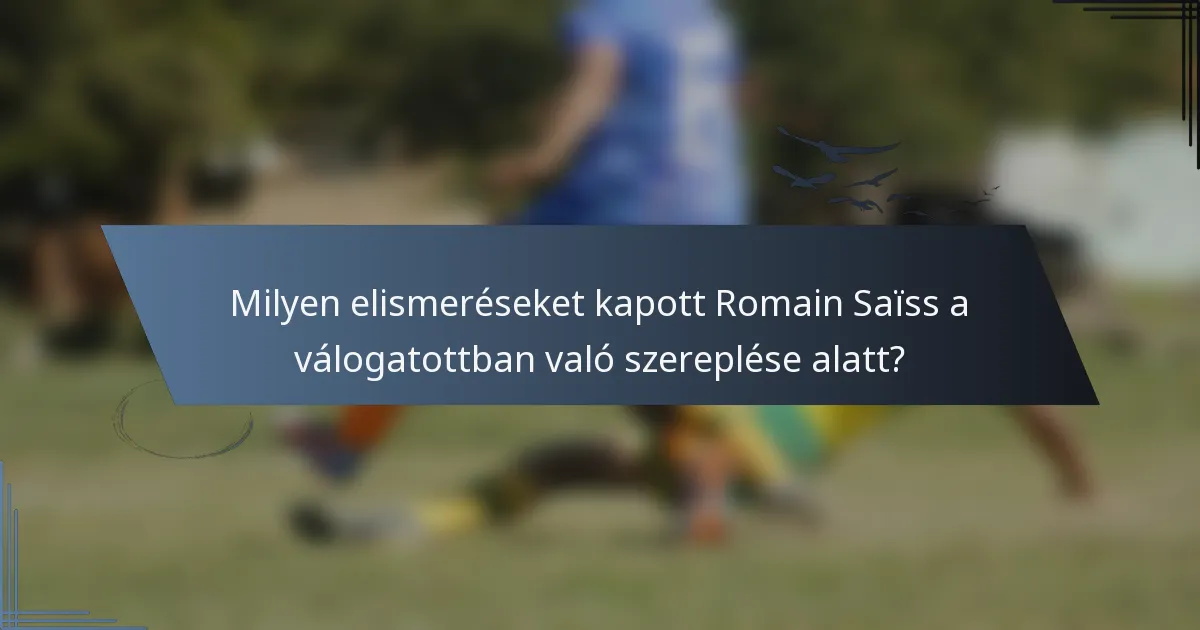 Milyen elismeréseket kapott Romain Saïss a válogatottban való szereplése alatt?
