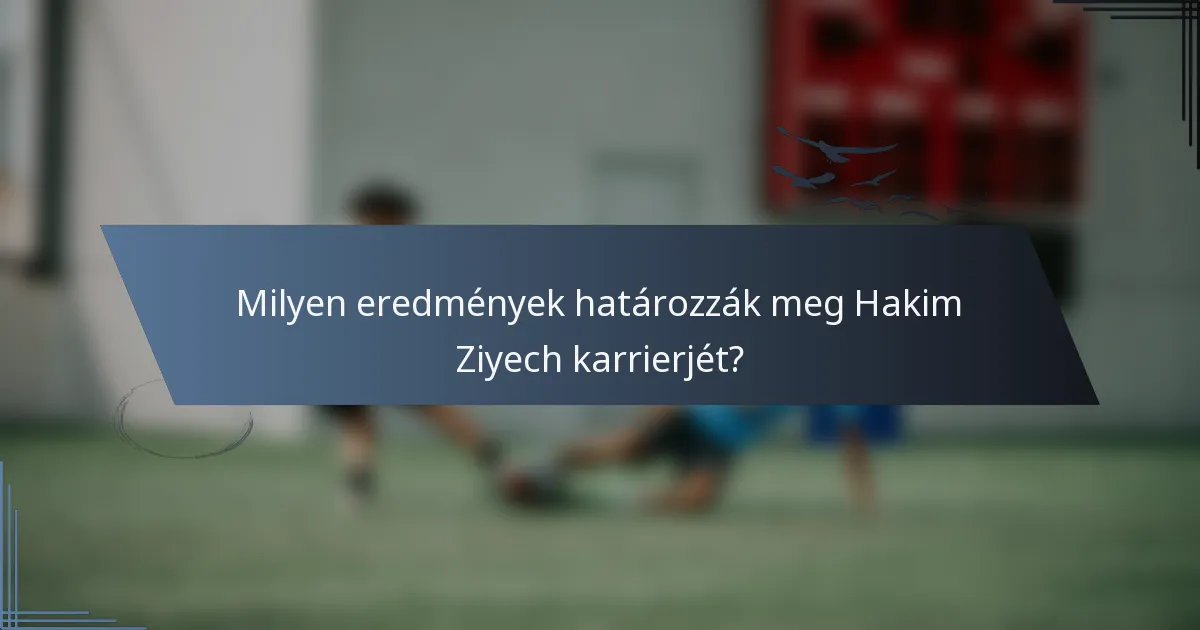 Milyen eredmények határozzák meg Hakim Ziyech karrierjét?