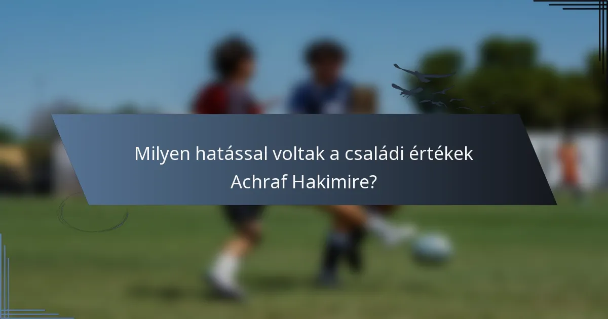 Milyen hatással voltak a családi értékek Achraf Hakimire?