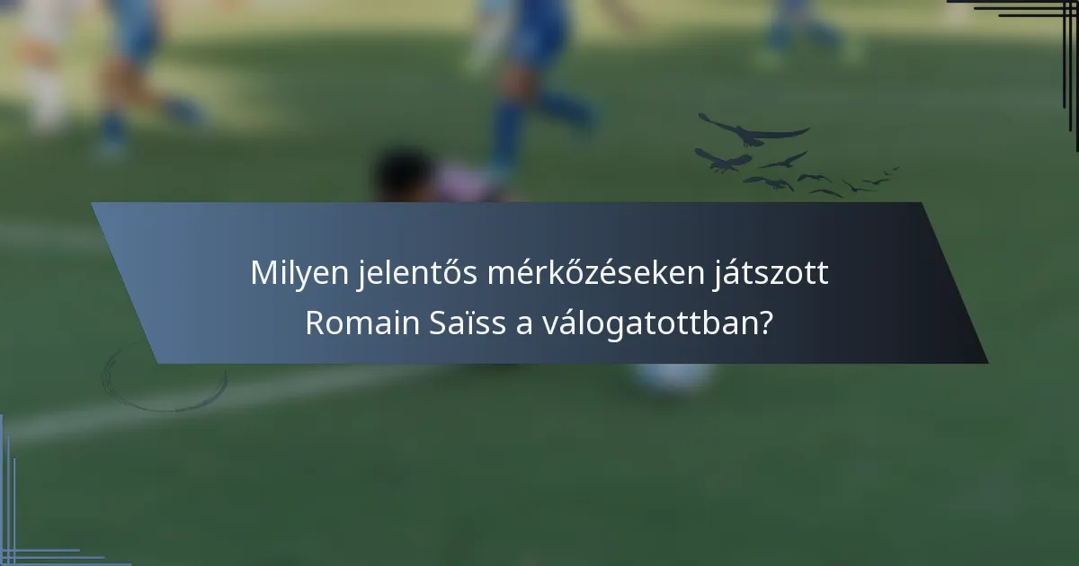 Milyen jelentős mérkőzéseken játszott Romain Saïss a válogatottban?