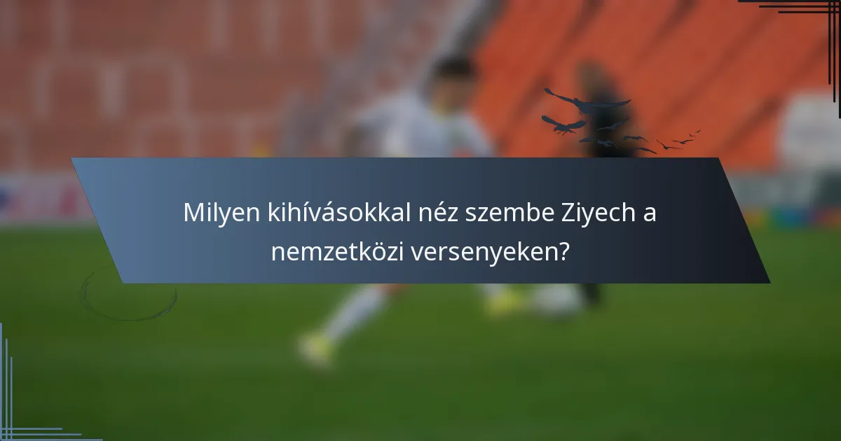 Milyen kihívásokkal néz szembe Ziyech a nemzetközi versenyeken?