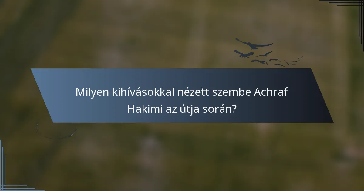 Milyen kihívásokkal nézett szembe Achraf Hakimi az útja során?