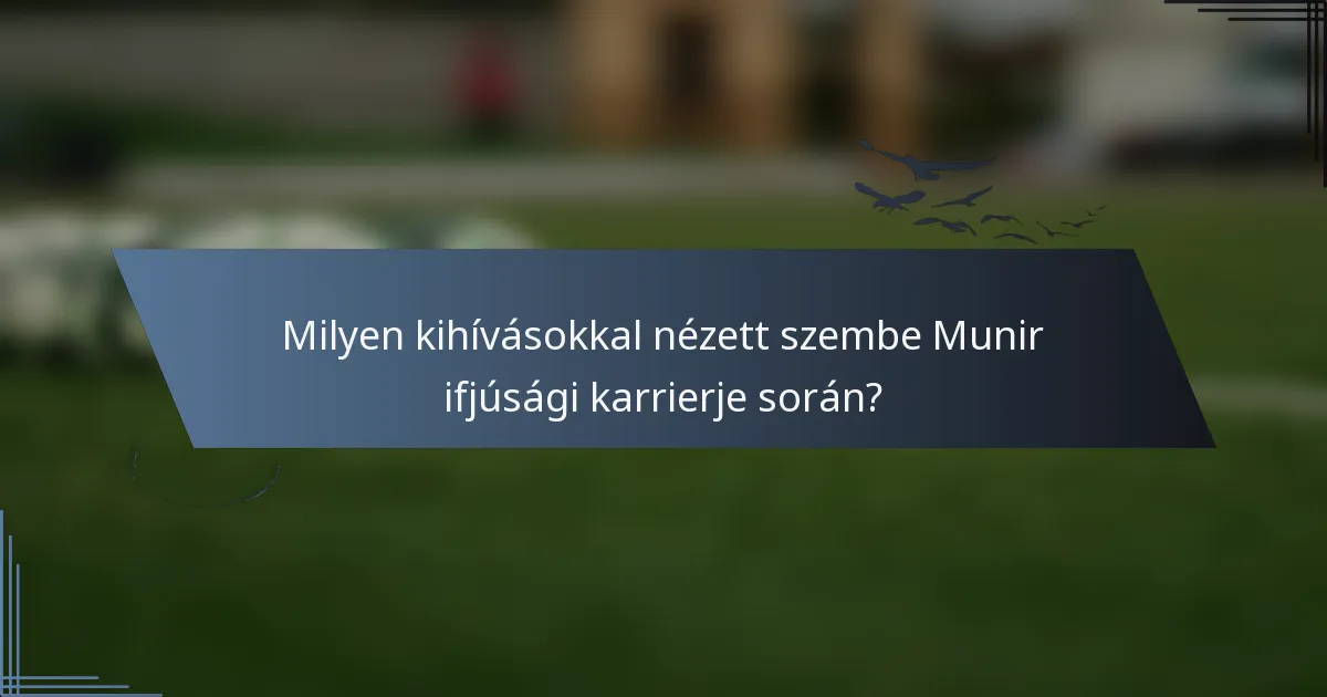 Milyen kihívásokkal nézett szembe Munir ifjúsági karrierje során?