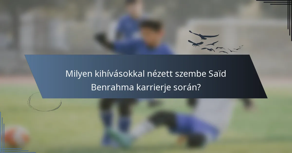 Milyen kihívásokkal nézett szembe Saïd Benrahma karrierje során?