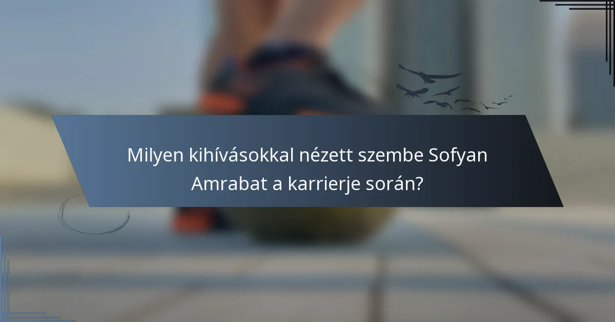 Milyen kihívásokkal nézett szembe Sofyan Amrabat a karrierje során?