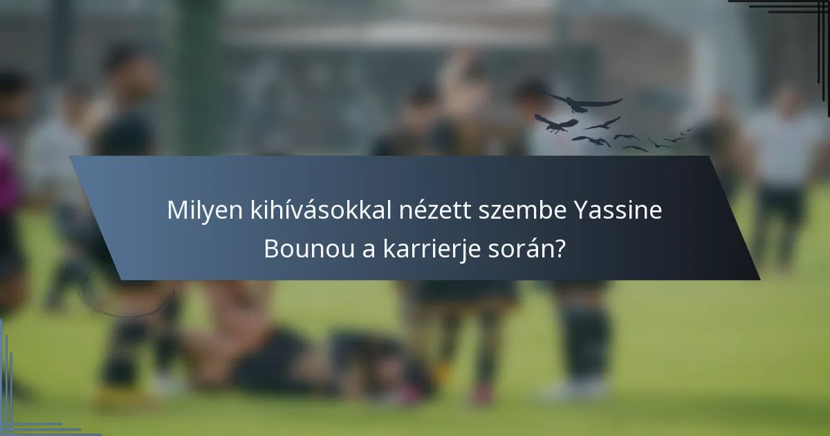 Milyen kihívásokkal nézett szembe Yassine Bounou a karrierje során?