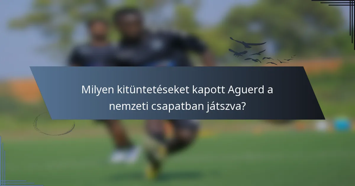 Milyen kitüntetéseket kapott Aguerd a nemzeti csapatban játszva?