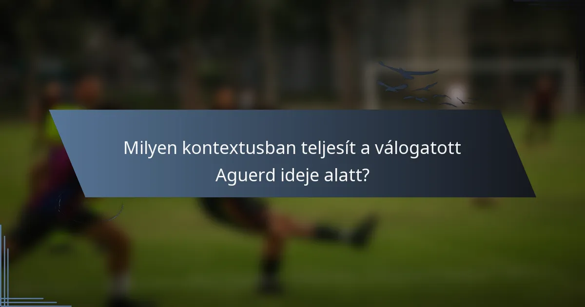 Milyen kontextusban teljesít a válogatott Aguerd ideje alatt?