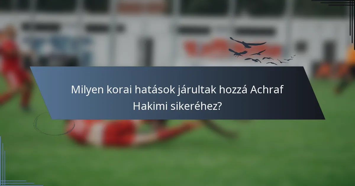 Milyen korai hatások járultak hozzá Achraf Hakimi sikeréhez?