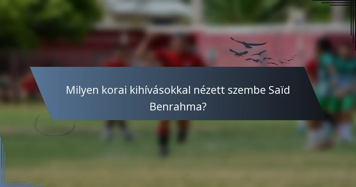 Milyen korai kihívásokkal nézett szembe Saïd Benrahma?