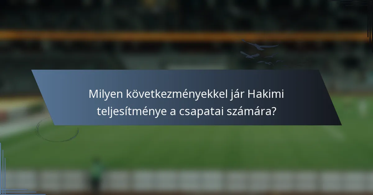 Milyen következményekkel jár Hakimi teljesítménye a csapatai számára?