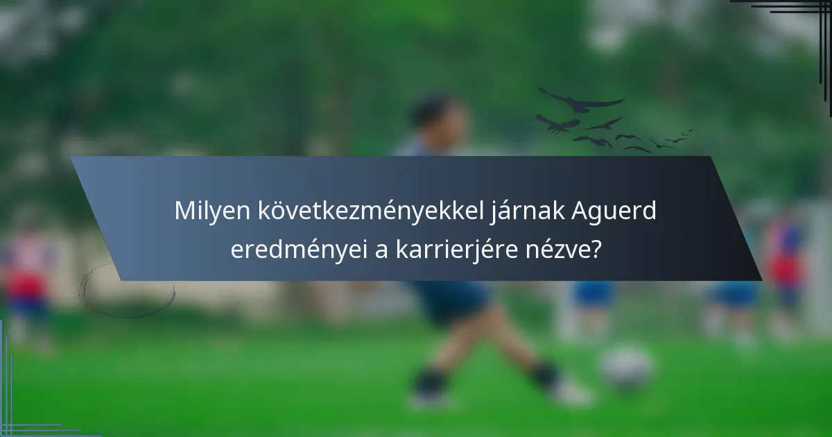 Milyen következményekkel járnak Aguerd eredményei a karrierjére nézve?